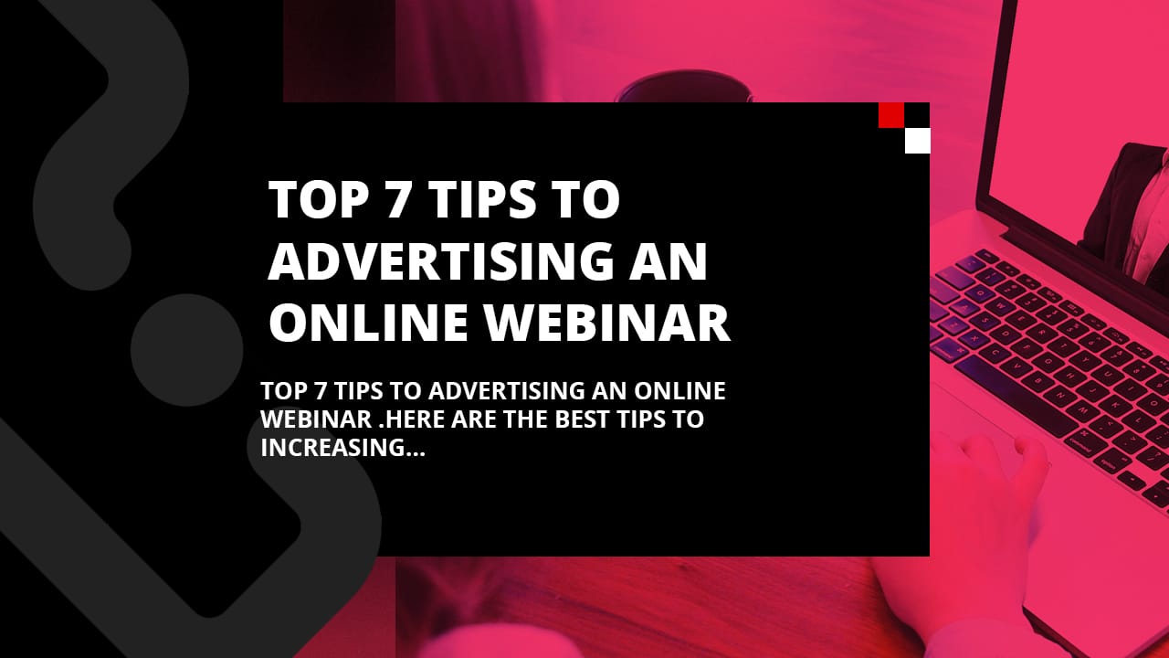 Top 7 tips to advertising an online webinar