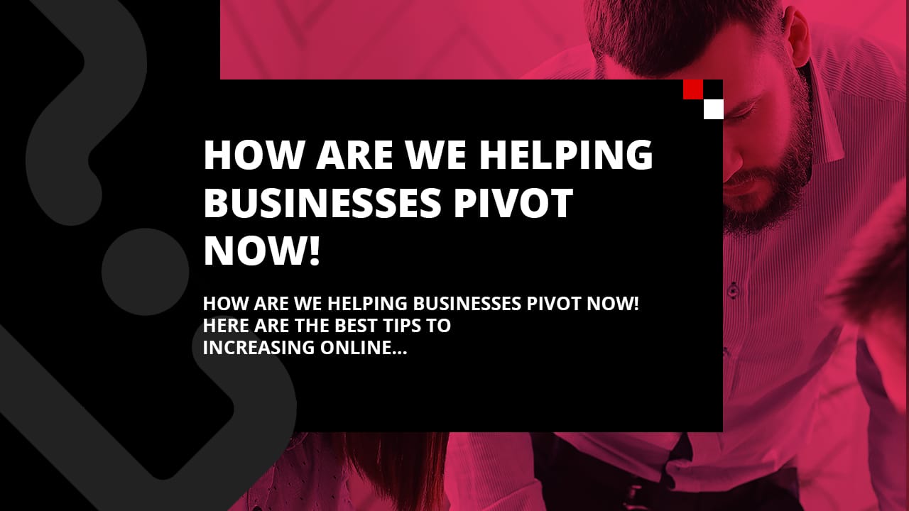 How we are helping businesses pivot now!